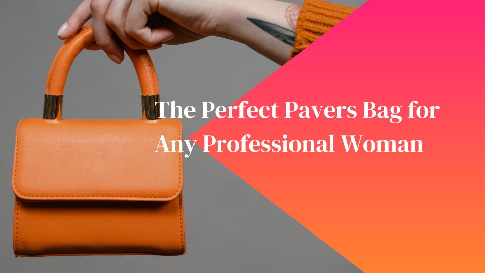 The-Perfect-Pavers-Bag-for-Any-Professional-Woman